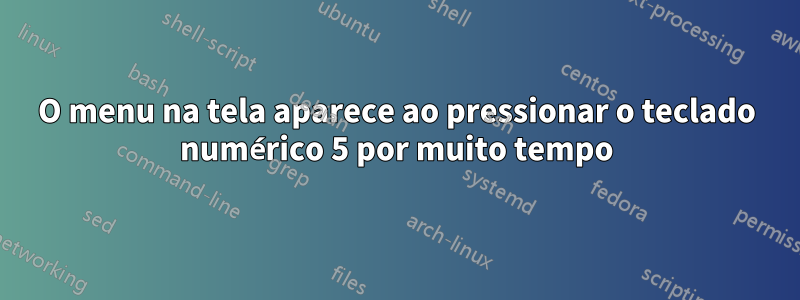 O menu na tela aparece ao pressionar o teclado numérico 5 por muito tempo