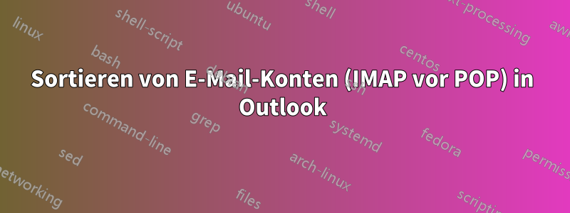 Sortieren von E-Mail-Konten (IMAP vor POP) in Outlook