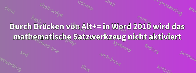 Durch Drücken von Alt+= in Word 2010 wird das mathematische Satzwerkzeug nicht aktiviert