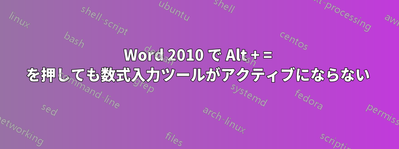 Word 2010 で Alt + = を押しても数式入力ツールがアクティブにならない