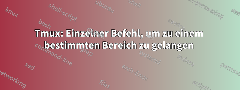 Tmux: Einzelner Befehl, um zu einem bestimmten Bereich zu gelangen