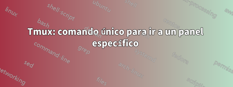 Tmux: comando único para ir a un panel específico