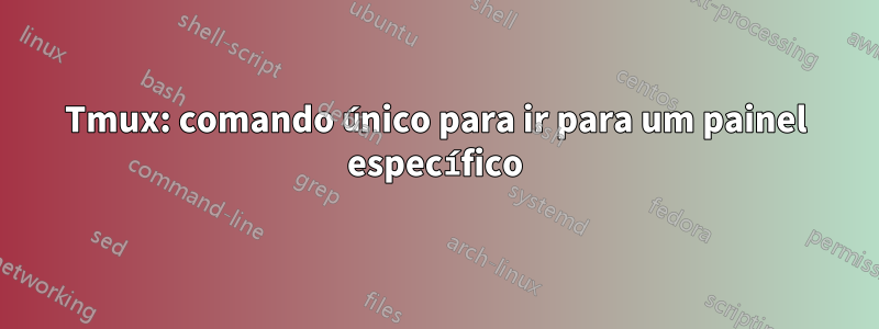 Tmux: comando único para ir para um painel específico