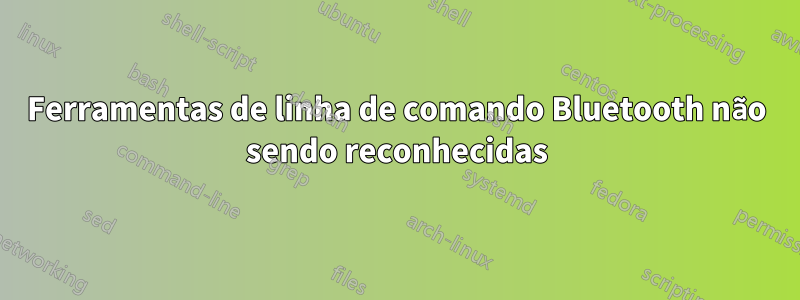 Ferramentas de linha de comando Bluetooth não sendo reconhecidas