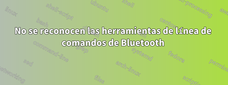 No se reconocen las herramientas de línea de comandos de Bluetooth