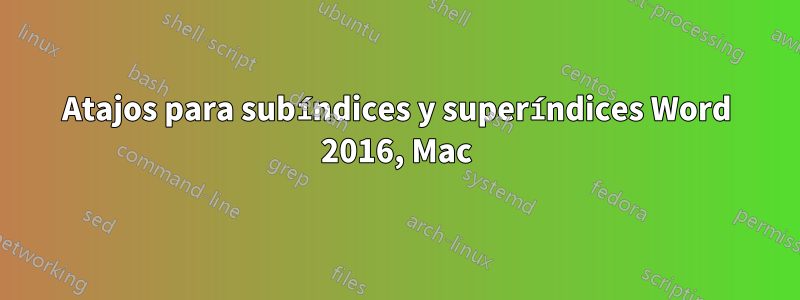 Atajos para subíndices y superíndices Word 2016, Mac