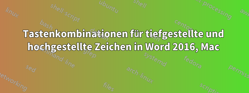 Tastenkombinationen für tiefgestellte und hochgestellte Zeichen in Word 2016, Mac