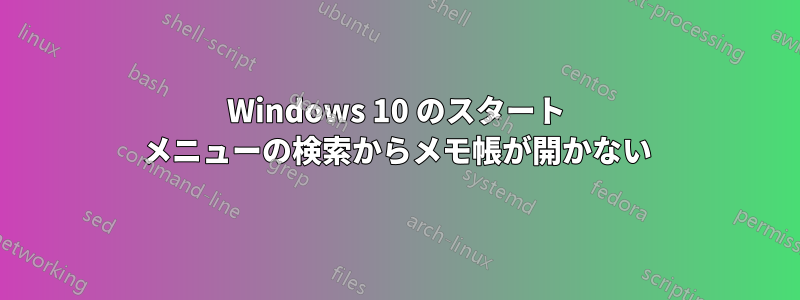 Windows 10 のスタート メニューの検索からメモ帳が開かない