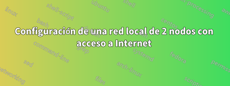 Configuración de una red local de 2 nodos con acceso a Internet