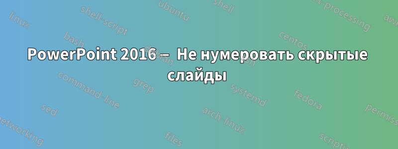 PowerPoint 2016 — Не нумеровать скрытые слайды