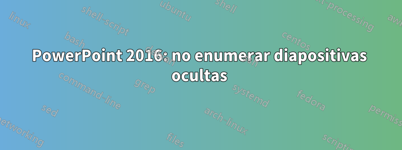 PowerPoint 2016: no enumerar diapositivas ocultas