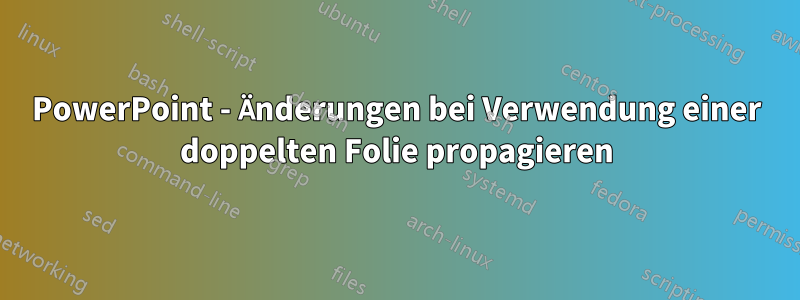 PowerPoint - Änderungen bei Verwendung einer doppelten Folie propagieren