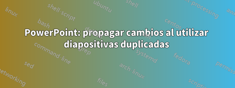 PowerPoint: propagar cambios al utilizar diapositivas duplicadas