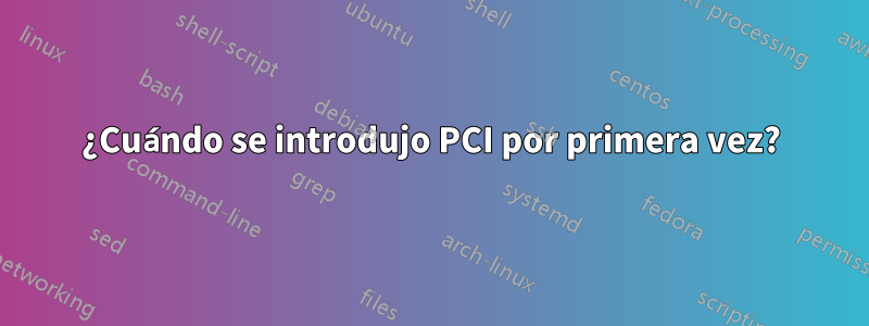 ¿Cuándo se introdujo PCI por primera vez?