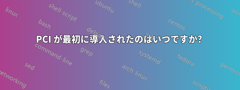 PCI が最初に導入されたのはいつですか?