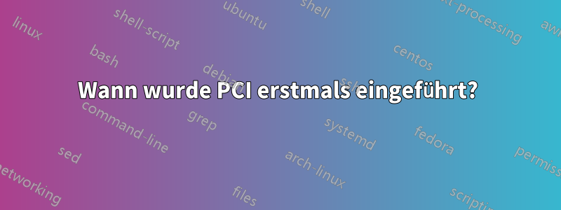 Wann wurde PCI erstmals eingeführt?