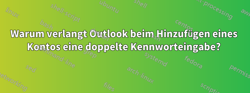 Warum verlangt Outlook beim Hinzufügen eines Kontos eine doppelte Kennworteingabe?