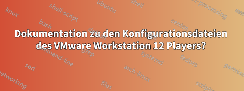 Dokumentation zu den Konfigurationsdateien des VMware Workstation 12 Players?