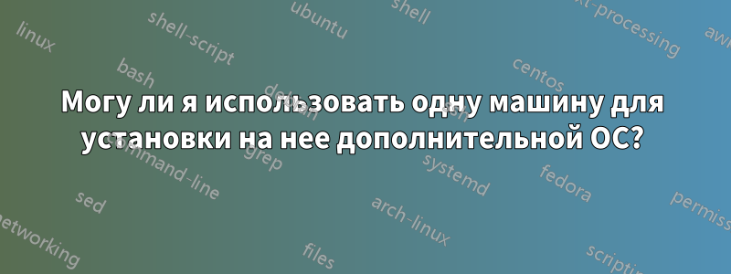 Могу ли я использовать одну машину для установки на нее дополнительной ОС?