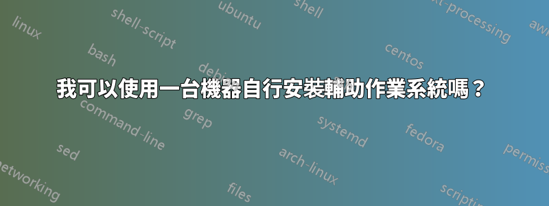 我可以使用一台機器自行安裝輔助作業系統嗎？