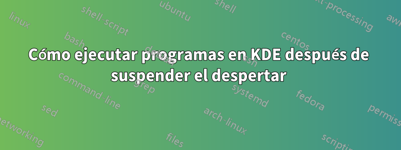 Cómo ejecutar programas en KDE después de suspender el despertar