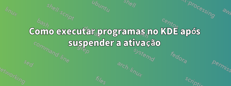 Como executar programas no KDE após suspender a ativação