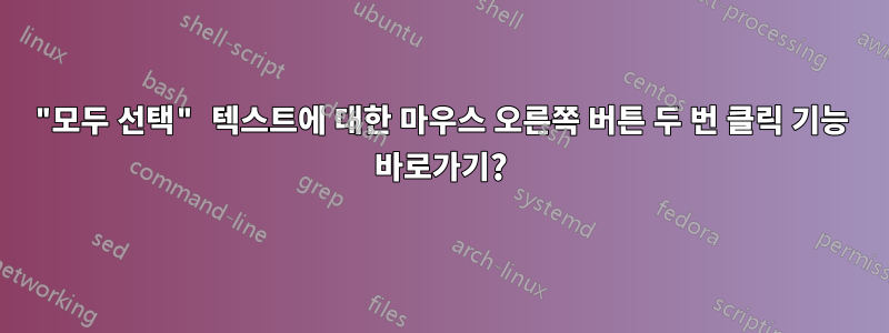 "모두 선택" 텍스트에 대한 마우스 오른쪽 버튼 두 번 클릭 기능 바로가기?