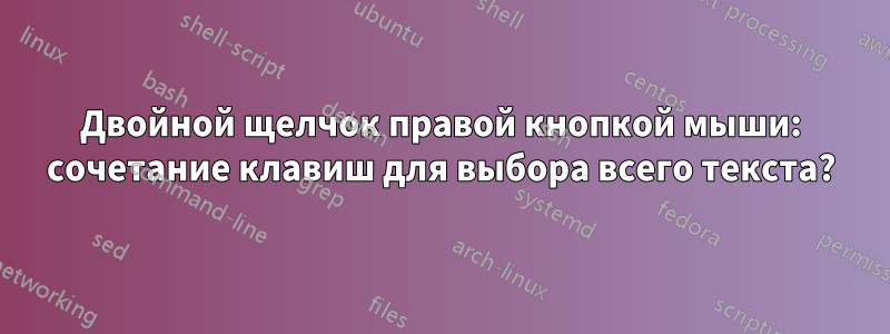 Двойной щелчок правой кнопкой мыши: сочетание клавиш для выбора всего текста?