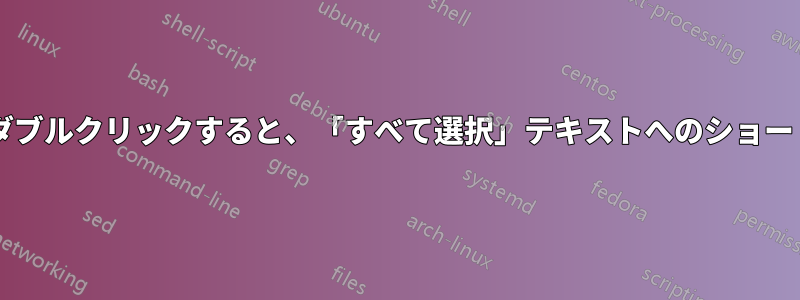 マウスの右クリックをダブルクリックすると、「すべて選択」テキストへのショートカットになりますか?