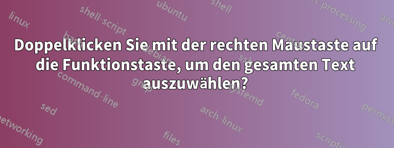 Doppelklicken Sie mit der rechten Maustaste auf die Funktionstaste, um den gesamten Text auszuwählen?