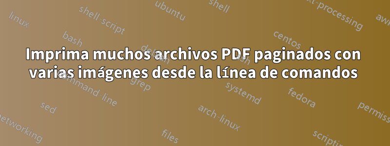 Imprima muchos archivos PDF paginados con varias imágenes desde la línea de comandos