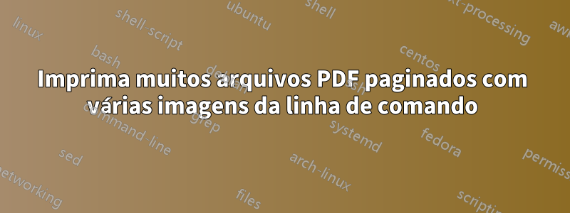 Imprima muitos arquivos PDF paginados com várias imagens da linha de comando