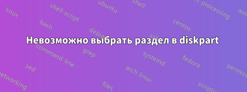 Невозможно выбрать раздел в diskpart