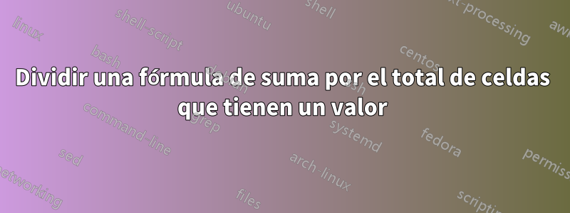 Dividir una fórmula de suma por el total de celdas que tienen un valor