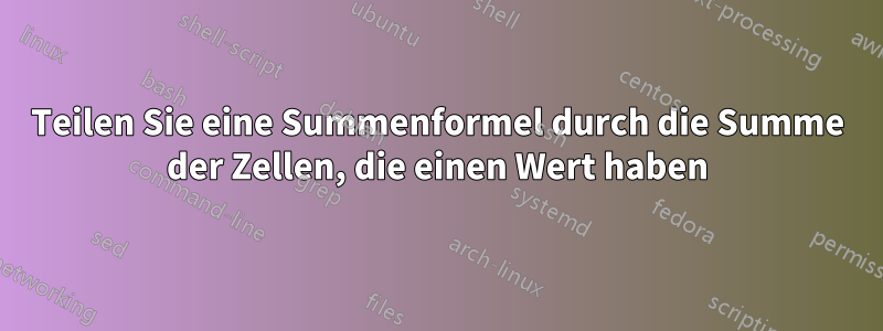 Teilen Sie eine Summenformel durch die Summe der Zellen, die einen Wert haben