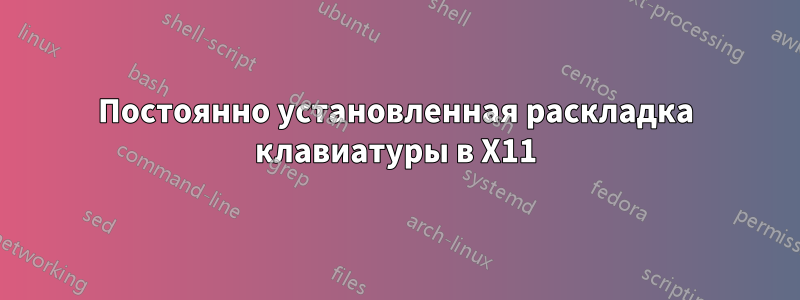 Постоянно установленная раскладка клавиатуры в X11