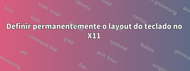 Definir permanentemente o layout do teclado no X11