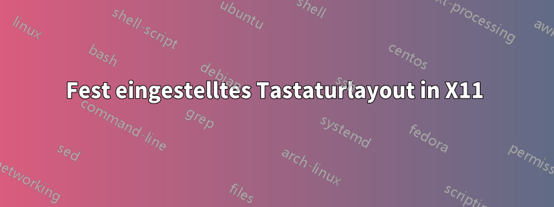 Fest eingestelltes Tastaturlayout in X11