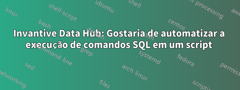 Invantive Data Hub: Gostaria de automatizar a execução de comandos SQL em um script