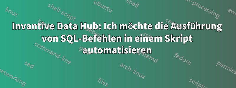 Invantive Data Hub: Ich möchte die Ausführung von SQL-Befehlen in einem Skript automatisieren