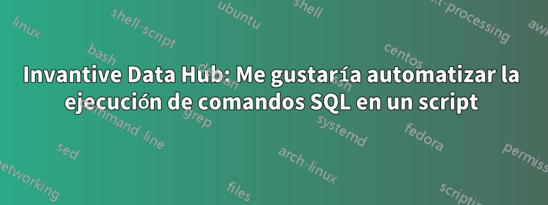 Invantive Data Hub: Me gustaría automatizar la ejecución de comandos SQL en un script