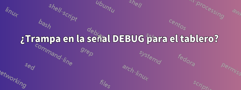 ¿Trampa en la señal DEBUG para el tablero?