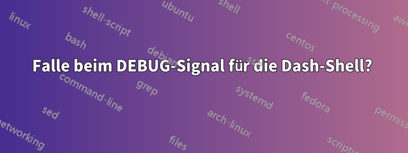 Falle beim DEBUG-Signal für die Dash-Shell?