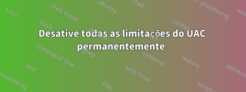 Desative todas as limitações do UAC permanentemente 