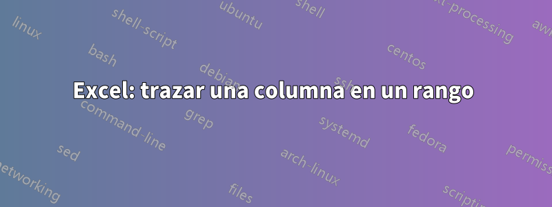 Excel: trazar una columna en un rango