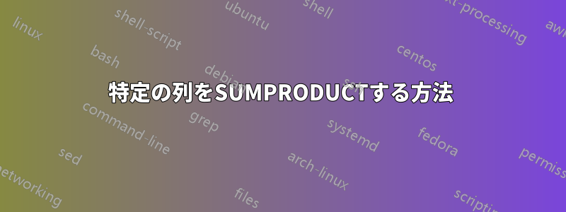 特定の列をSUMPRODUCTする方法