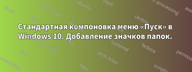 Стандартная компоновка меню «Пуск» в Windows 10. Добавление значков папок.