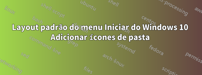 Layout padrão do menu Iniciar do Windows 10 Adicionar ícones de pasta