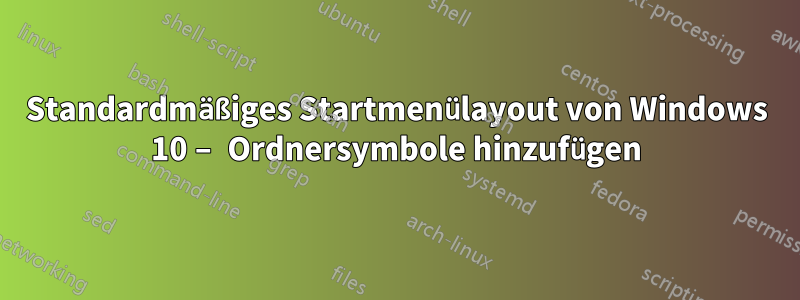 Standardmäßiges Startmenülayout von Windows 10 – Ordnersymbole hinzufügen