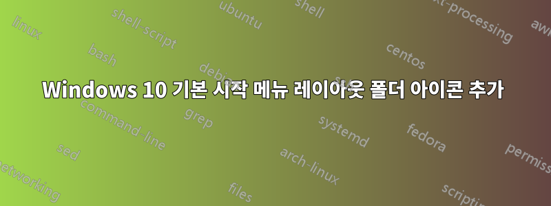 Windows 10 기본 시작 메뉴 레이아웃 폴더 아이콘 추가